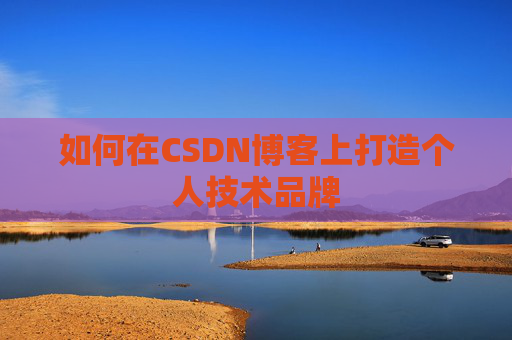 如何在CSDN博客上打造个人技术品牌